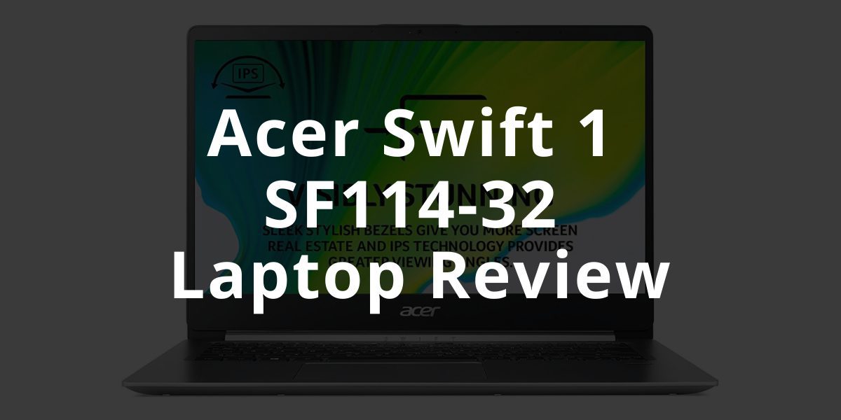 Acer Swift 1 SF114-32 Laptop Review -